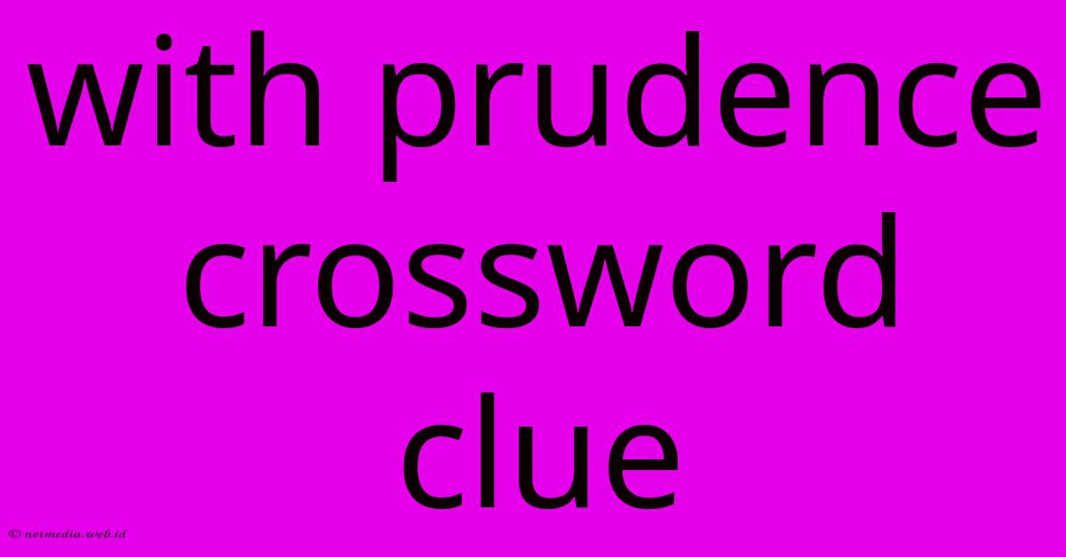 With Prudence Crossword Clue