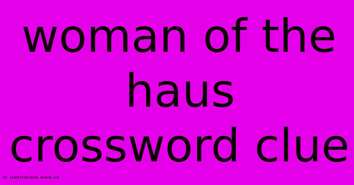 Woman Of The Haus Crossword Clue