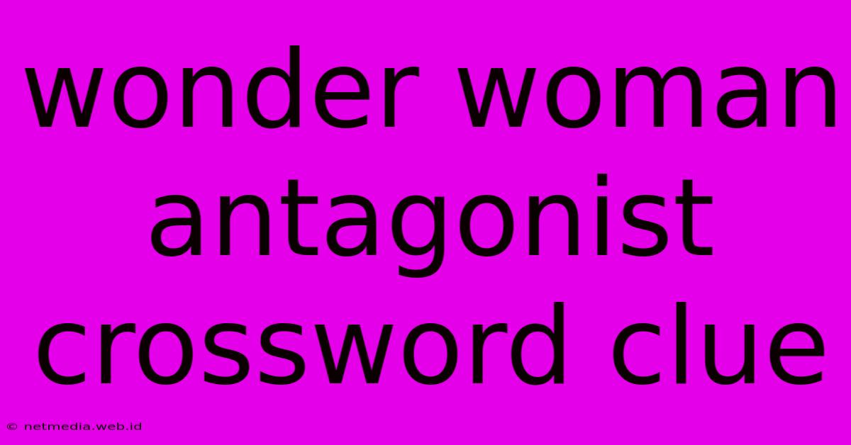 Wonder Woman Antagonist Crossword Clue