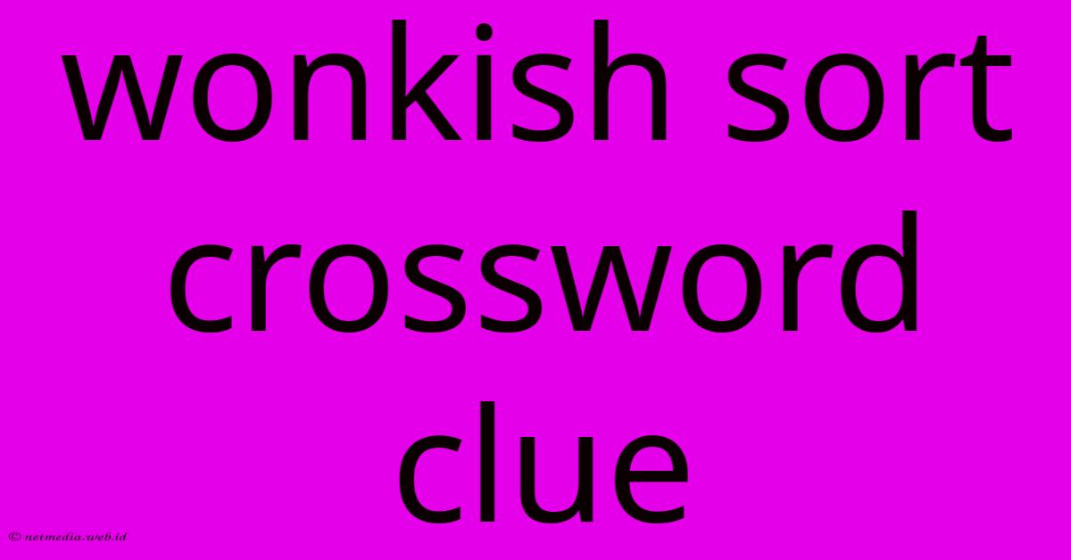 Wonkish Sort Crossword Clue