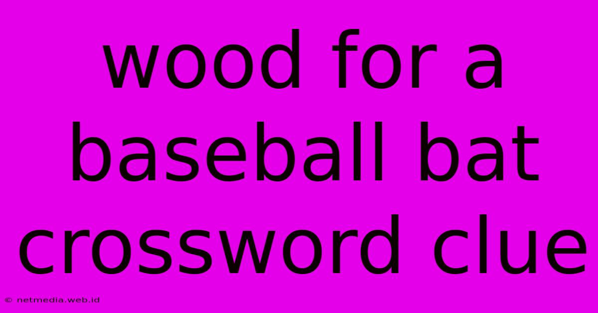 Wood For A Baseball Bat Crossword Clue