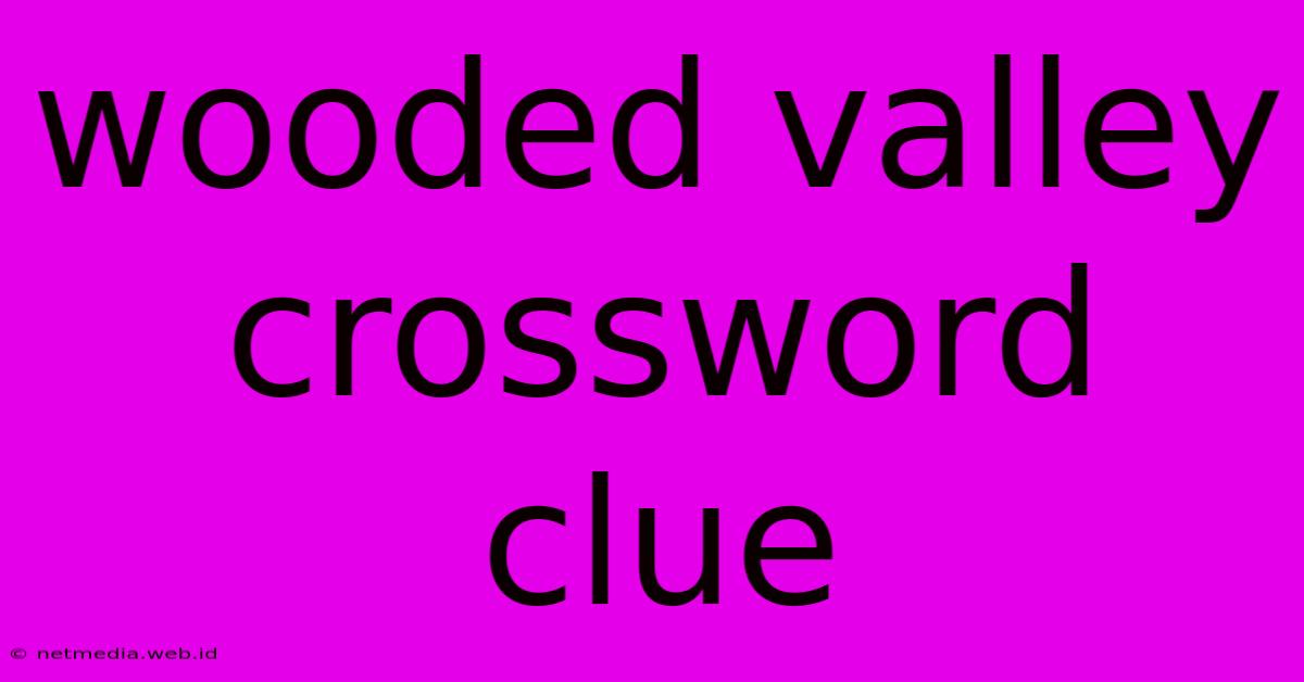 Wooded Valley Crossword Clue