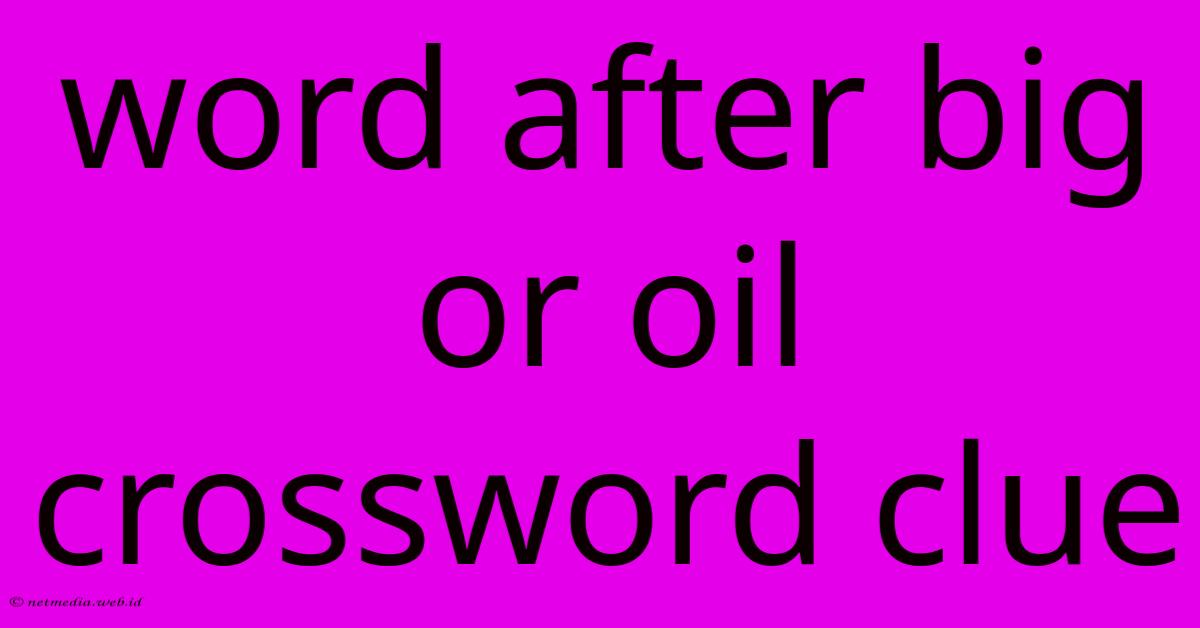 Word After Big Or Oil Crossword Clue