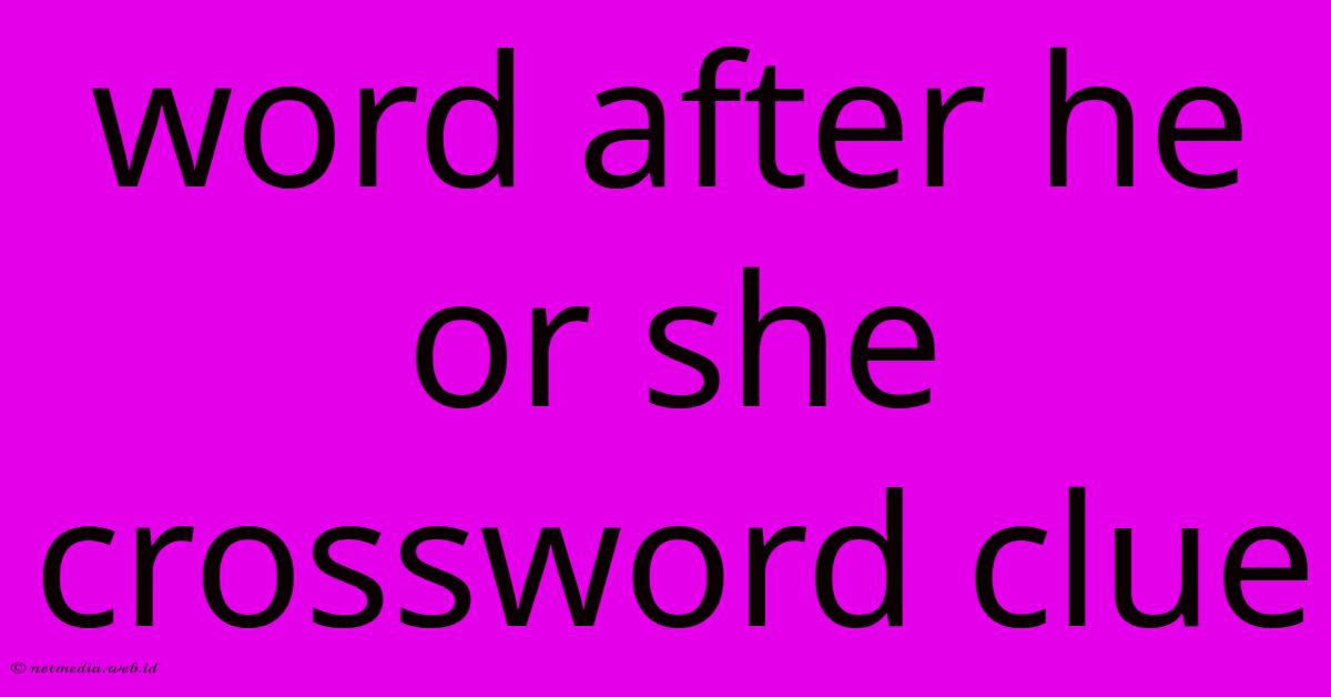 Word After He Or She Crossword Clue