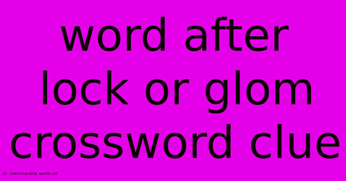 Word After Lock Or Glom Crossword Clue