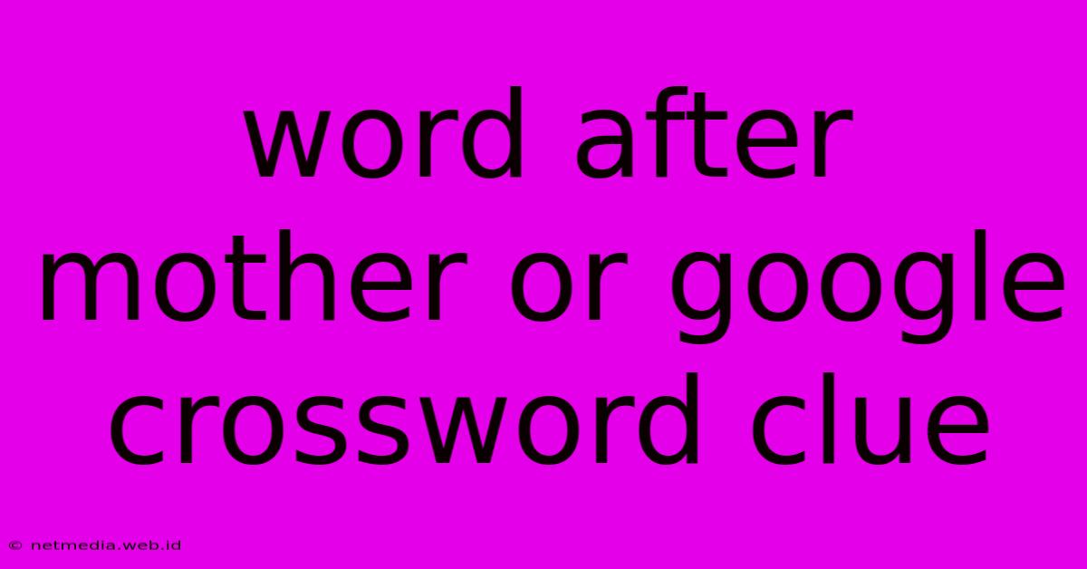 Word After Mother Or Google Crossword Clue