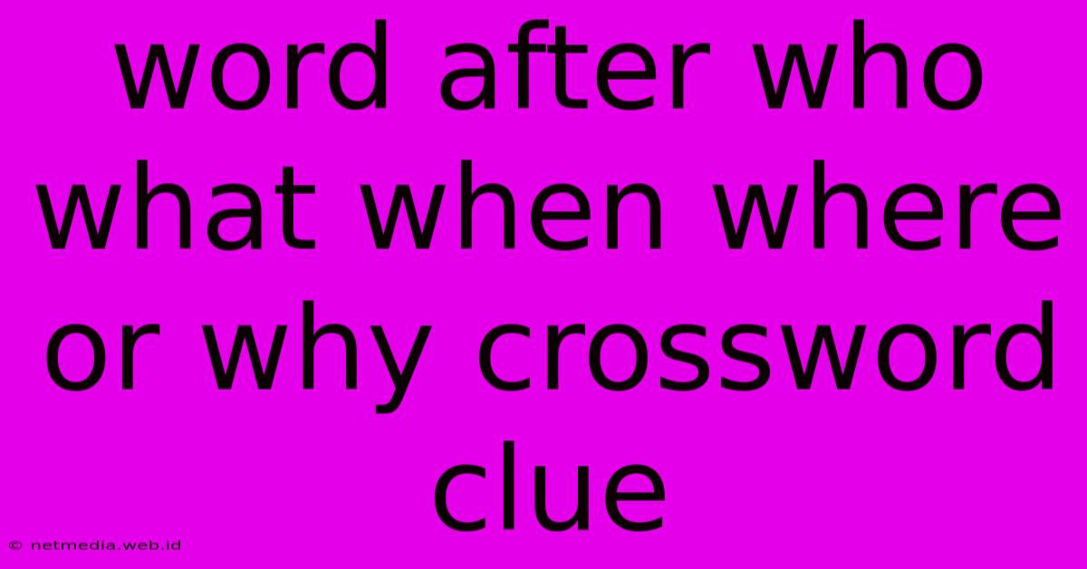 Word After Who What When Where Or Why Crossword Clue