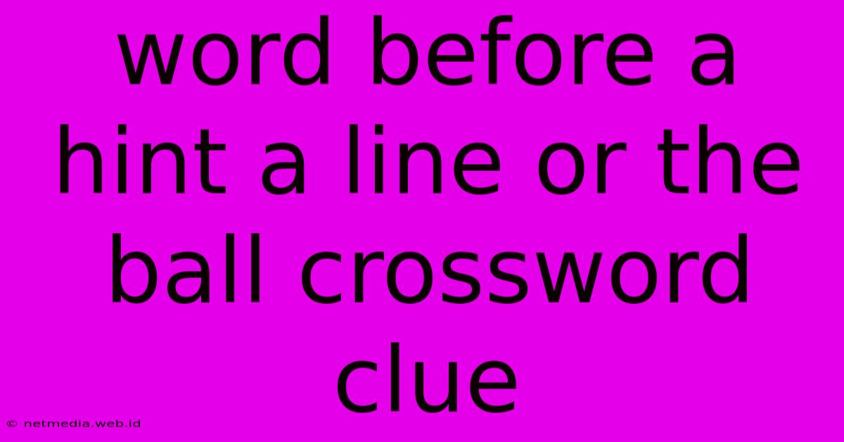 Word Before A Hint A Line Or The Ball Crossword Clue