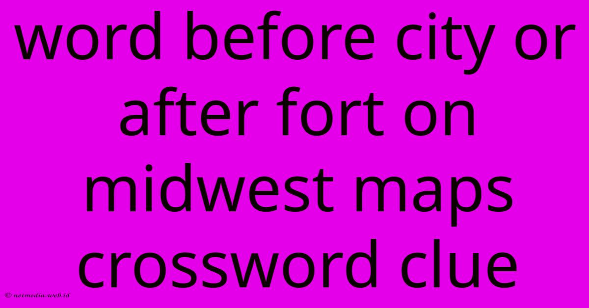 Word Before City Or After Fort On Midwest Maps Crossword Clue Word Before City Or After Fort On Midwest Maps Crossword Clue