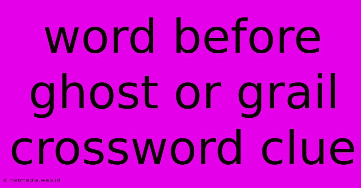 Word Before Ghost Or Grail Crossword Clue