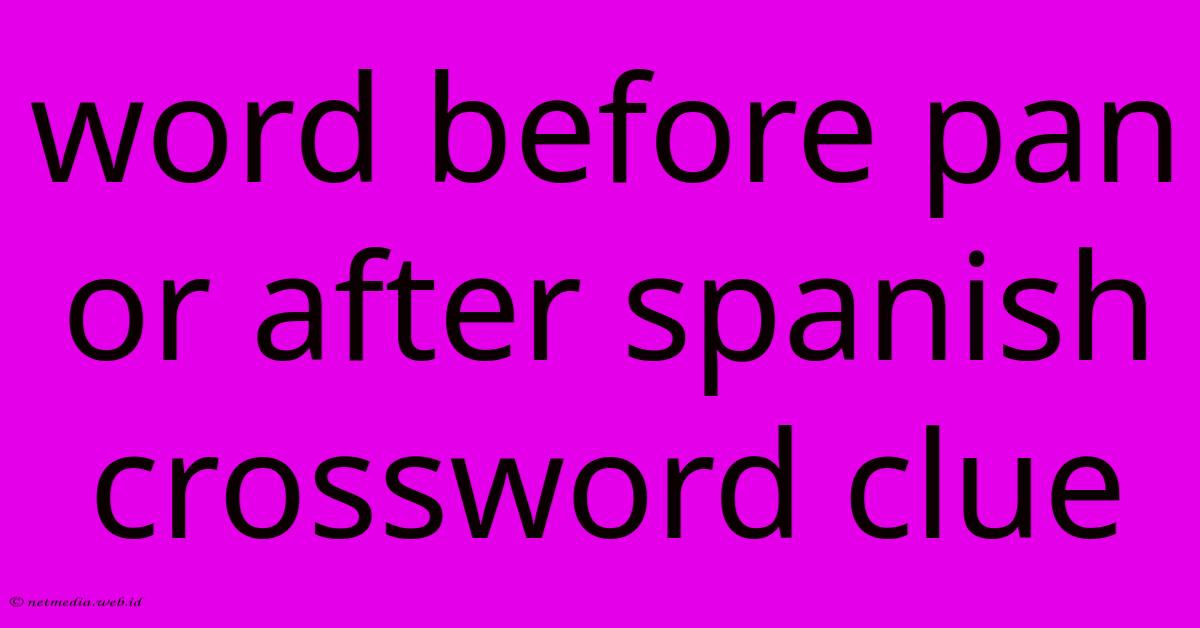 Word Before Pan Or After Spanish Crossword Clue Word Before Pan Or After Spanish Crossword Clue