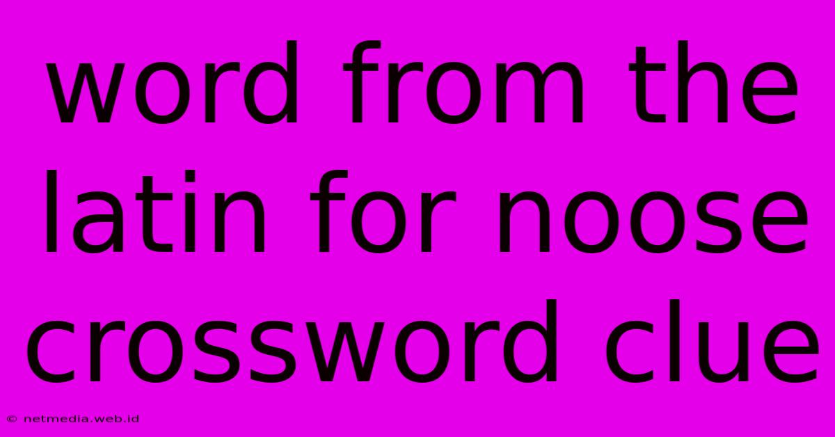 Word From The Latin For Noose Crossword Clue