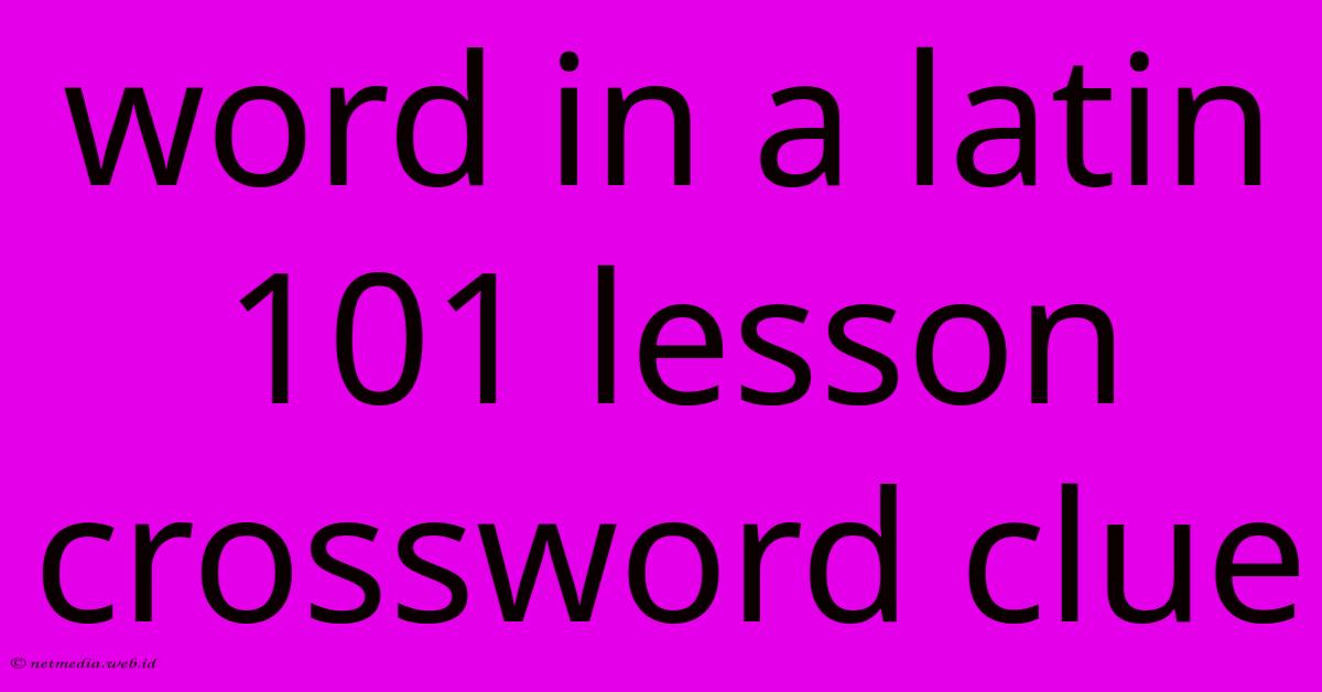 Word In A Latin 101 Lesson Crossword Clue Word In A Latin 101 Lesson Crossword Clue