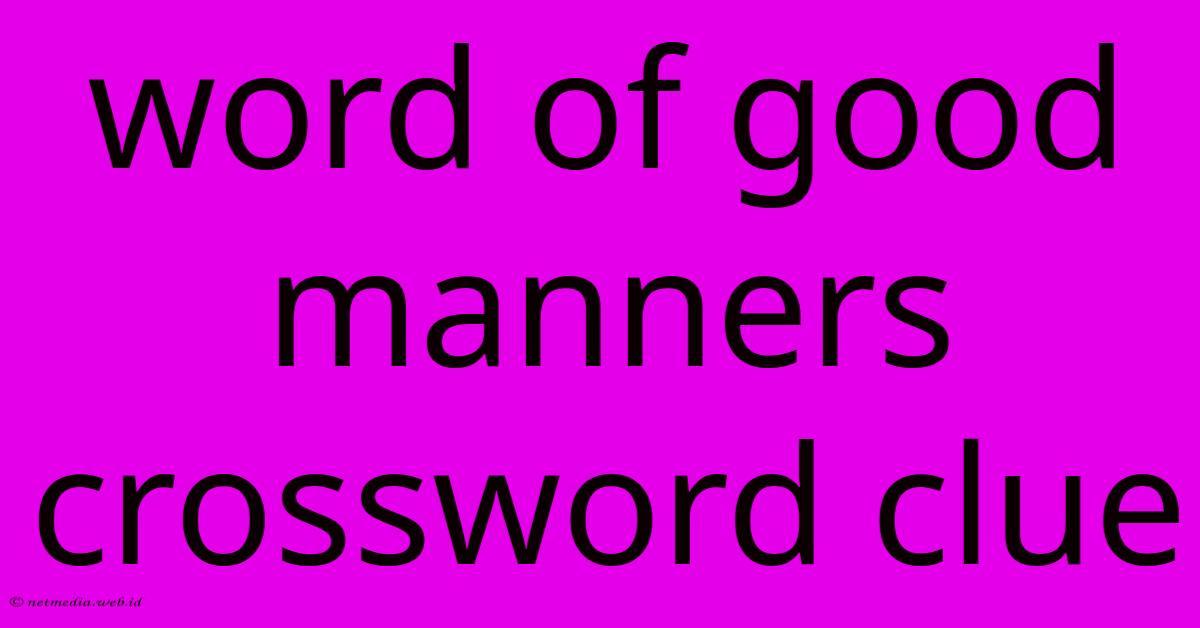 Word Of Good Manners Crossword Clue Word Of Good Manners Crossword Clue