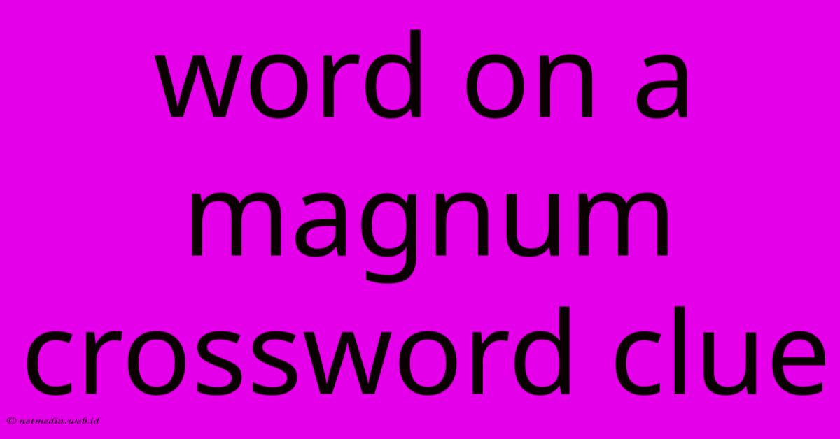 Word On A Magnum Crossword Clue Word On A Magnum Crossword Clue