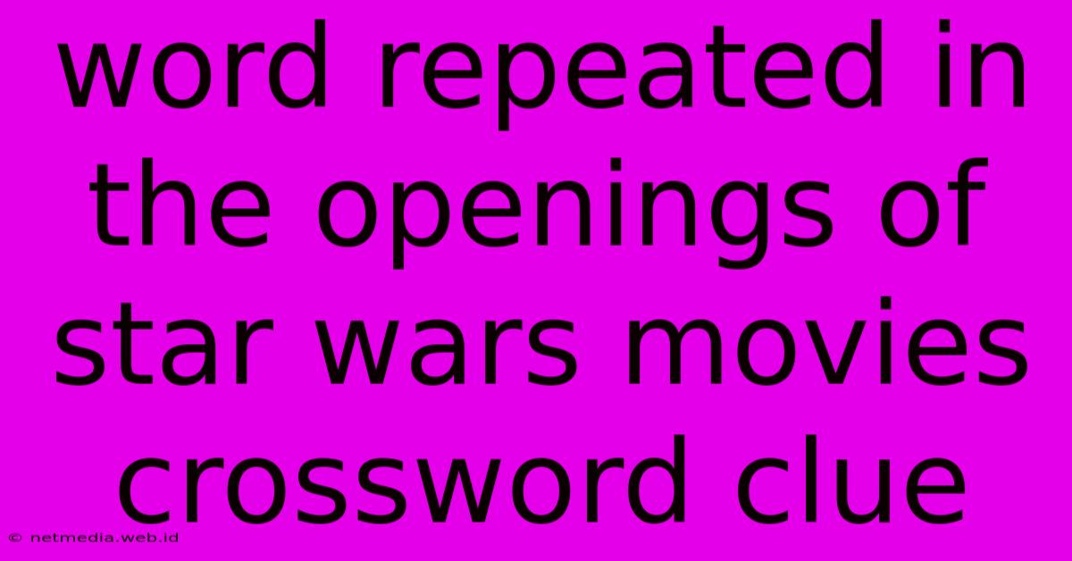 Word Repeated In The Openings Of Star Wars Movies Crossword Clue