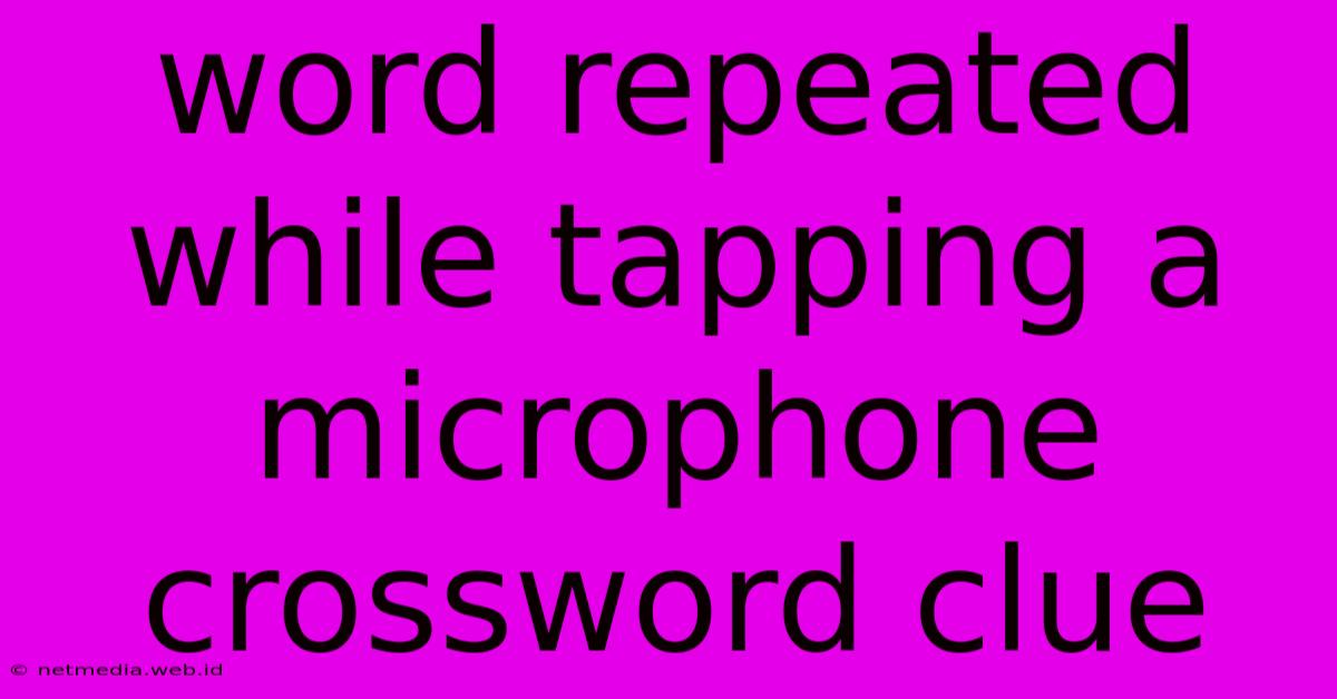 Word Repeated While Tapping A Microphone Crossword Clue