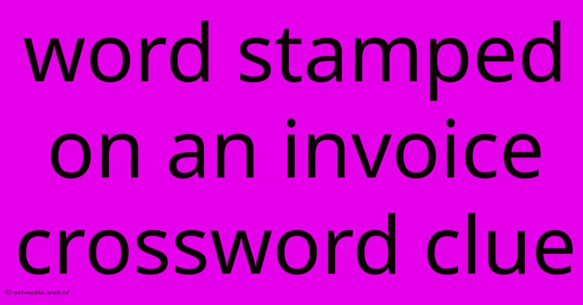 Word Stamped On An Invoice Crossword Clue Word Stamped On An Invoice Crossword Clue