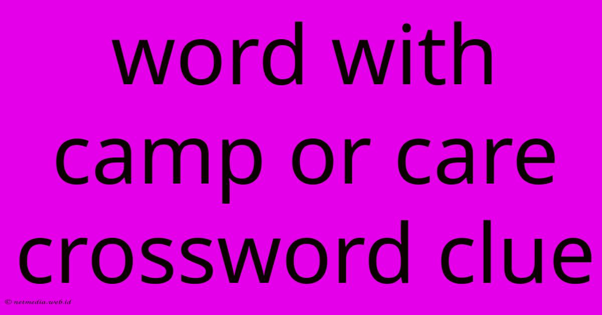 Word With Camp Or Care Crossword Clue Word With Camp Or Care Crossword Clue