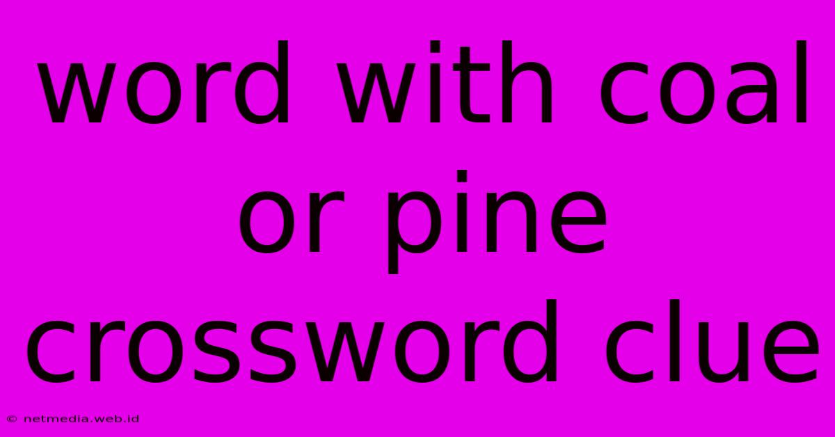 Word With Coal Or Pine Crossword Clue