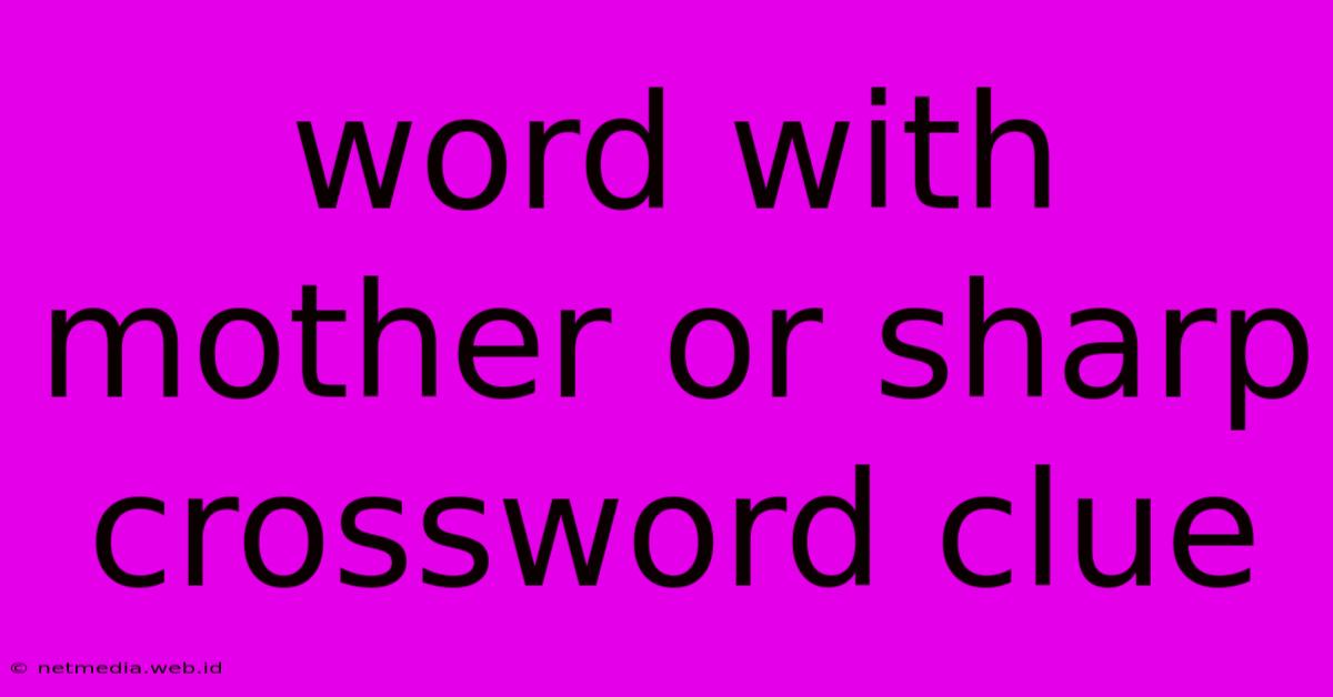 Word With Mother Or Sharp Crossword Clue