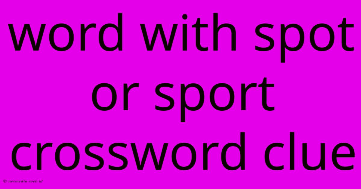 Word With Spot Or Sport Crossword Clue Word With Spot Or Sport Crossword Clue