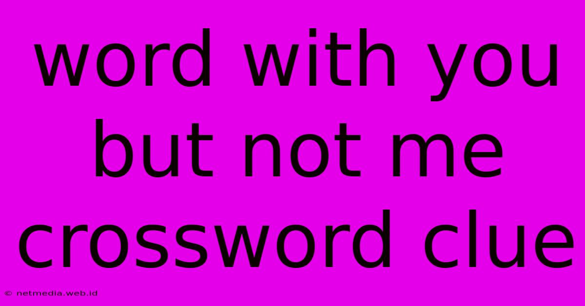 Word With You But Not Me Crossword Clue