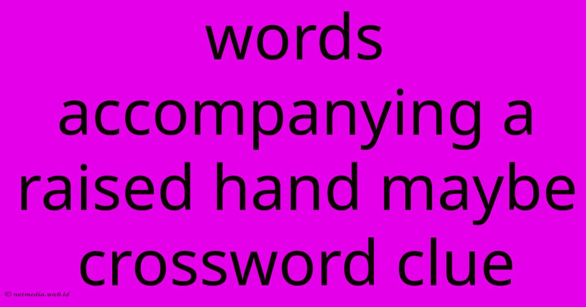 Words Accompanying A Raised Hand Maybe Crossword Clue