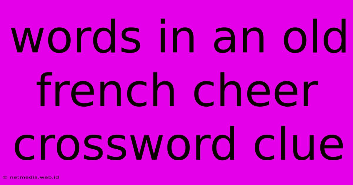 Words In An Old French Cheer Crossword Clue