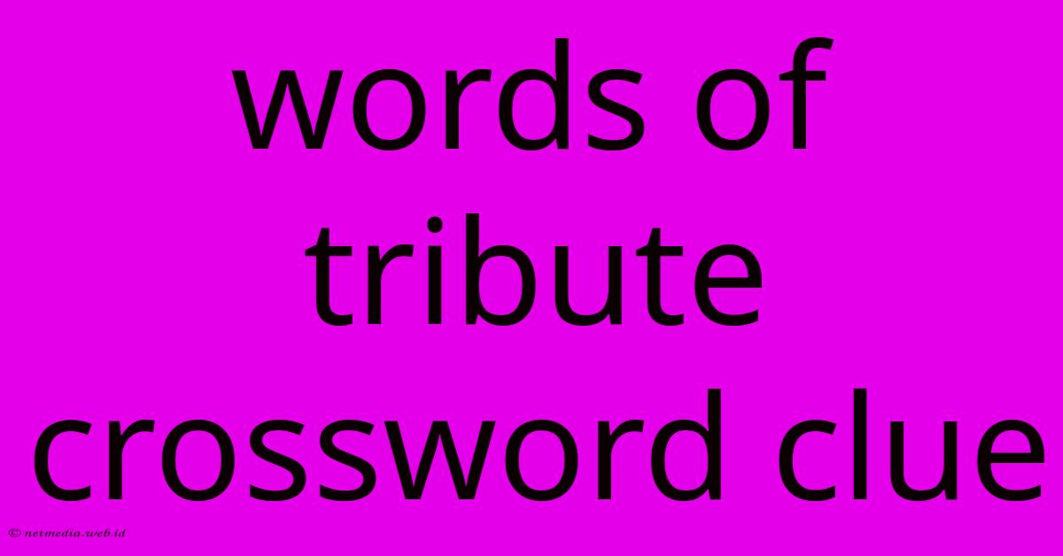 Words Of Tribute Crossword Clue