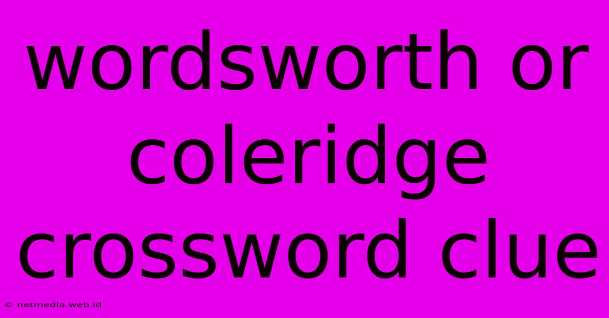 Wordsworth Or Coleridge Crossword Clue