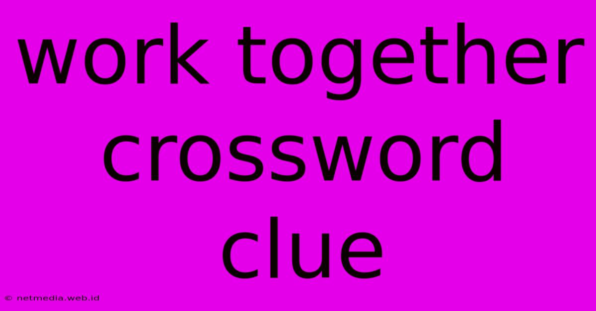 Work Together Crossword Clue