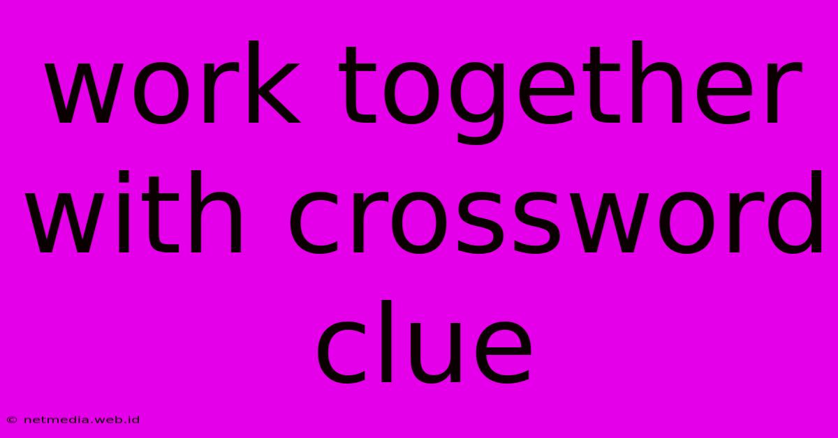 Work Together With Crossword Clue