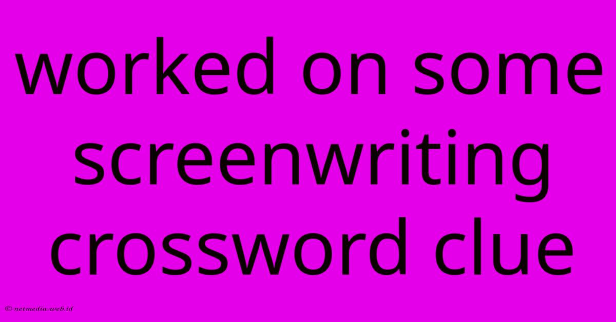 Worked On Some Screenwriting Crossword Clue