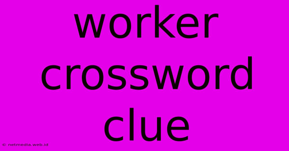 Worker Crossword Clue