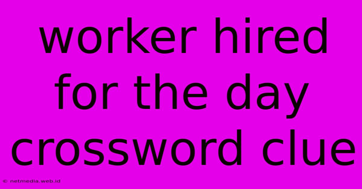 Worker Hired For The Day Crossword Clue