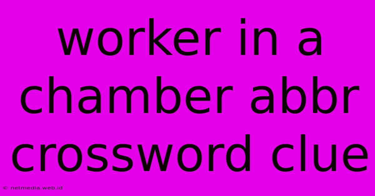 Worker In A Chamber Abbr Crossword Clue