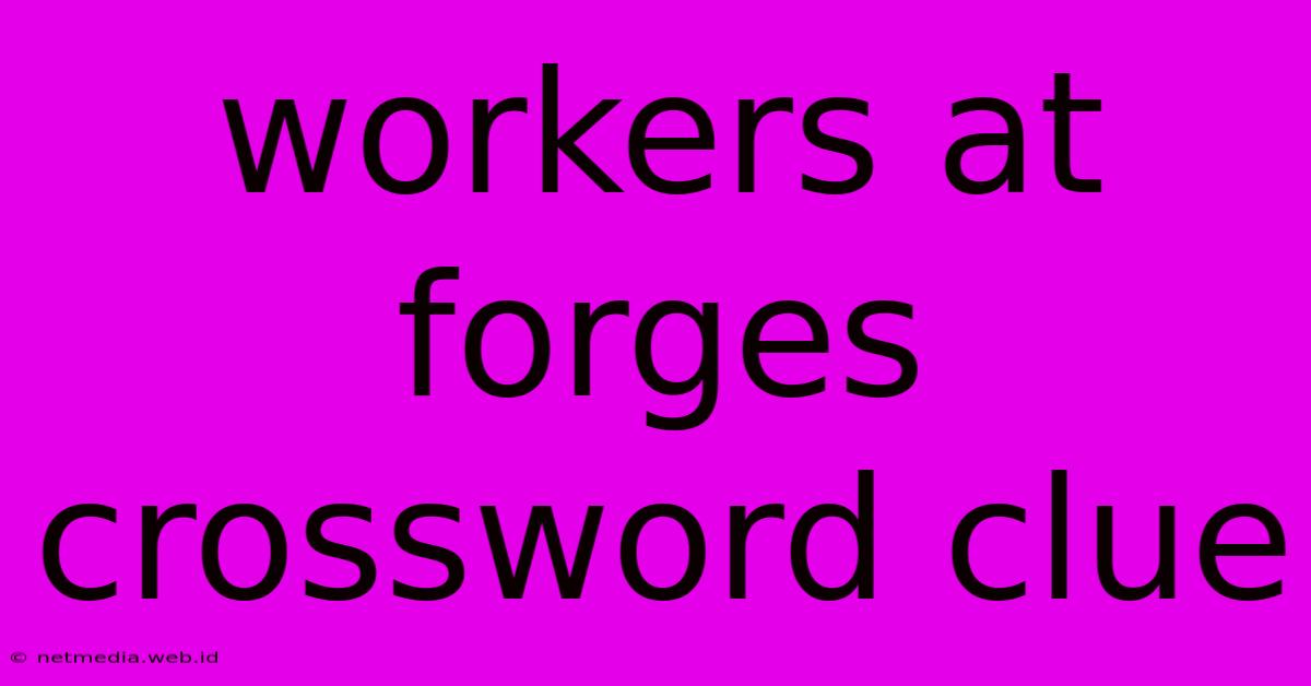 Workers At Forges Crossword Clue