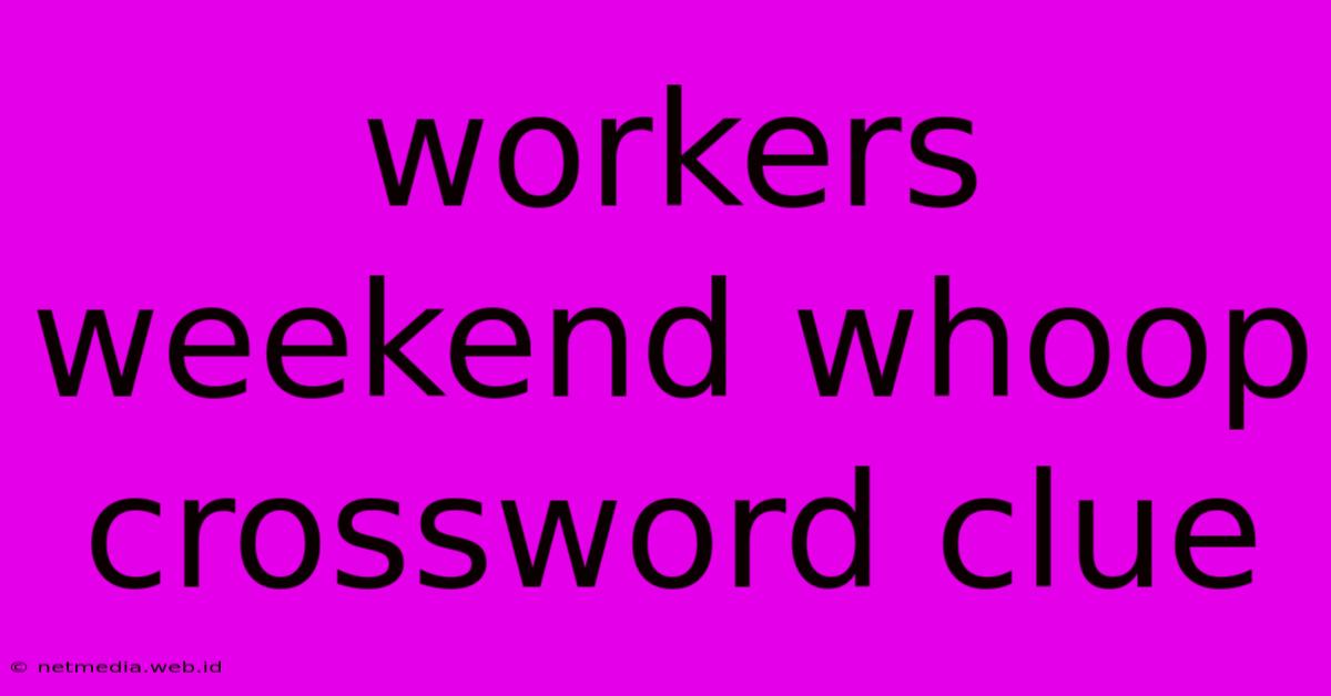 Workers Weekend Whoop Crossword Clue