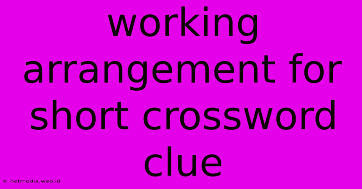 Working Arrangement For Short Crossword Clue