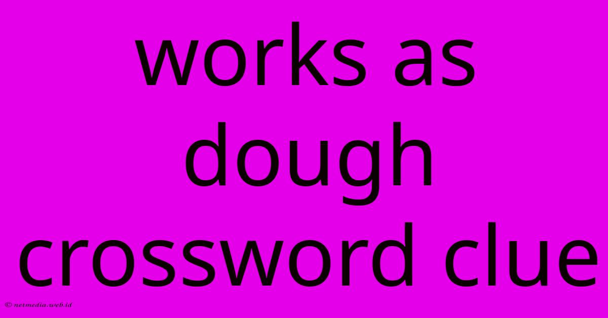 Works As Dough Crossword Clue