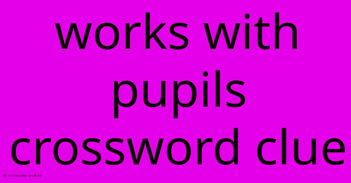 Works With Pupils Crossword Clue