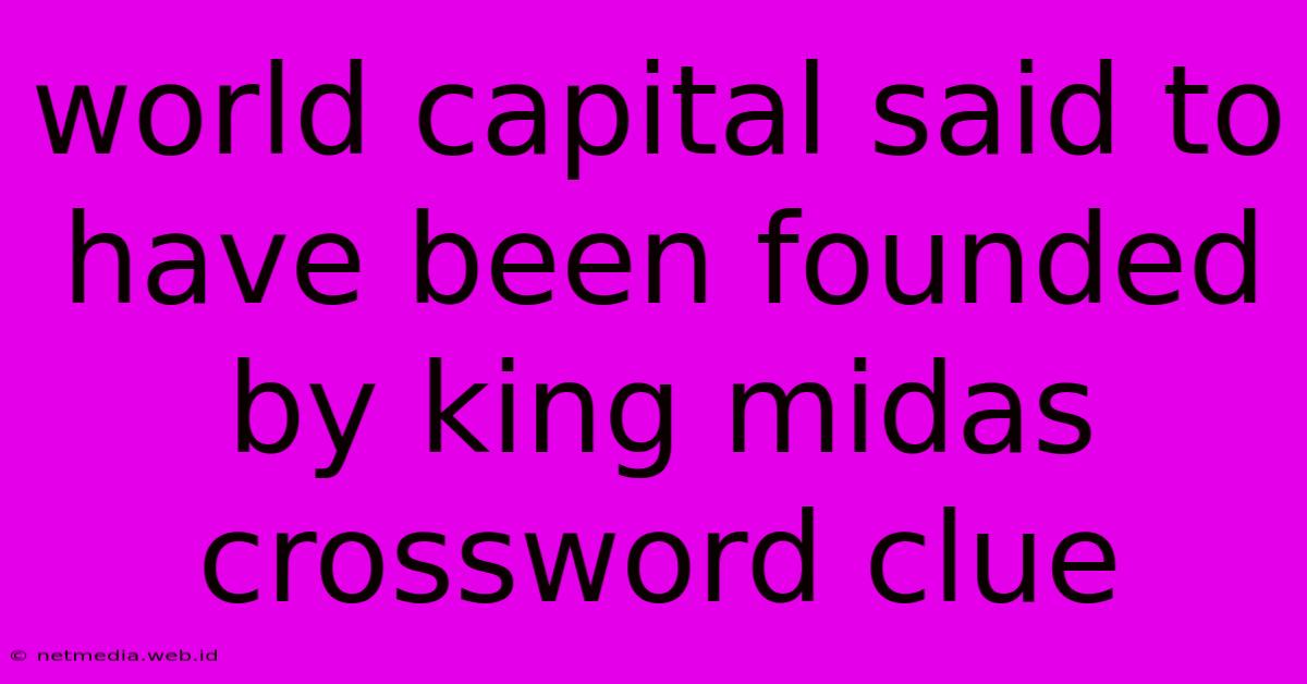 World Capital Said To Have Been Founded By King Midas Crossword Clue