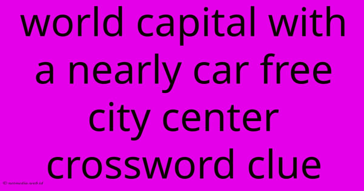 World Capital With A Nearly Car Free City Center Crossword Clue World Capital With A Nearly Car Free City Center Crossword Clue