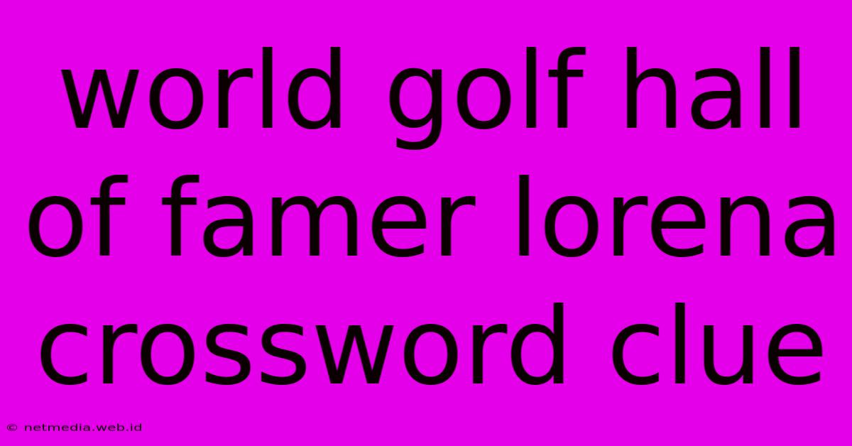 World Golf Hall Of Famer Lorena Crossword Clue