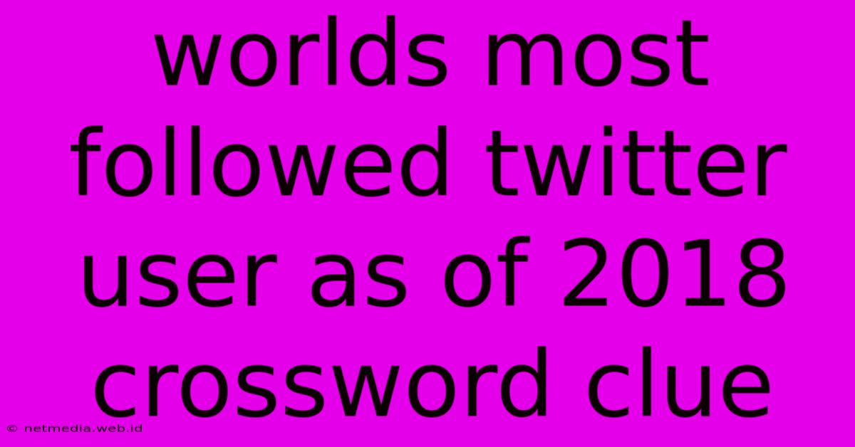 Worlds Most Followed Twitter User As Of 2018 Crossword Clue