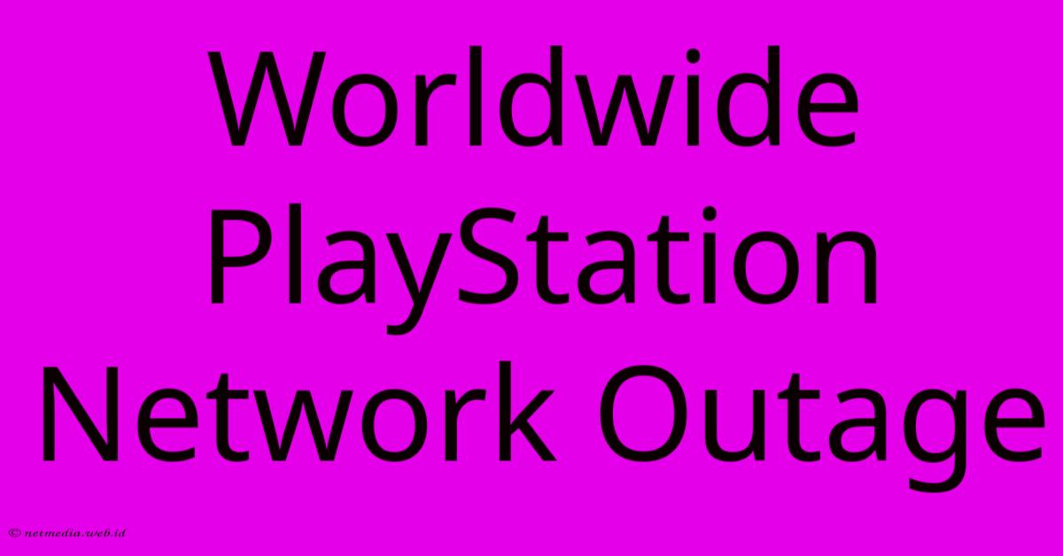 Worldwide PlayStation Network Outage Worldwide PlayStation Network Outage