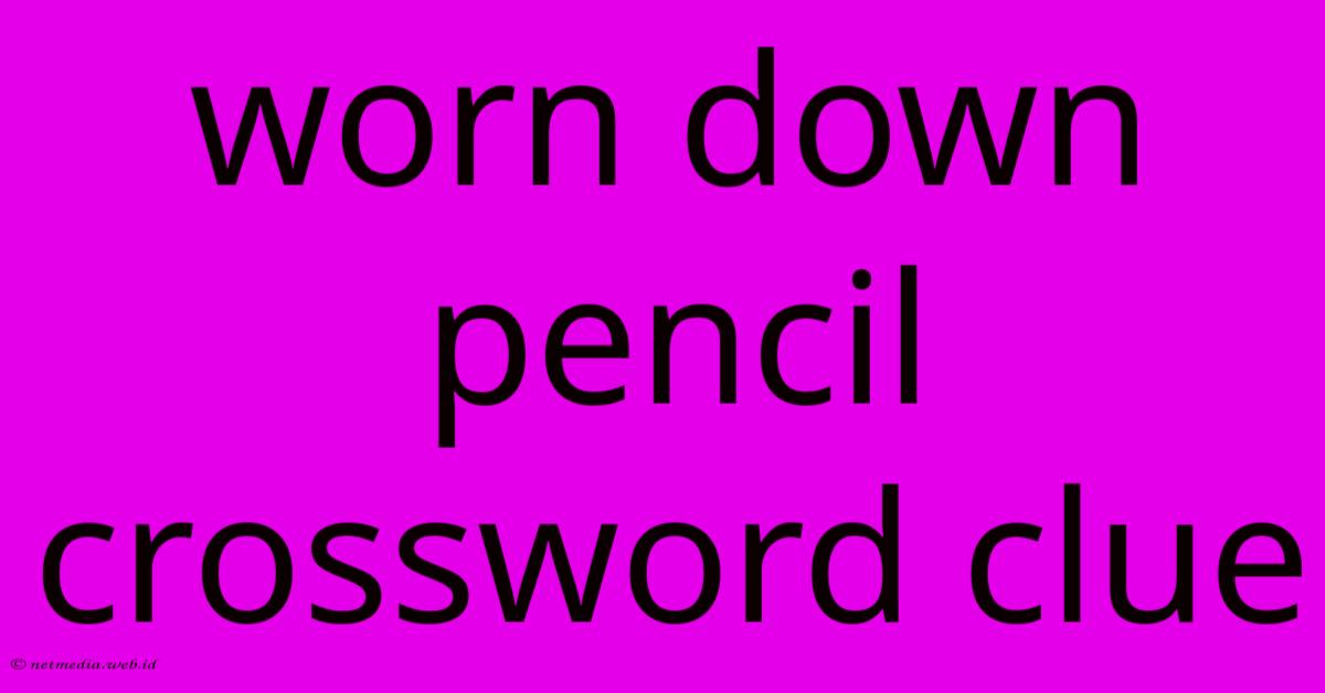 Worn Down Pencil Crossword Clue Worn Down Pencil Crossword Clue