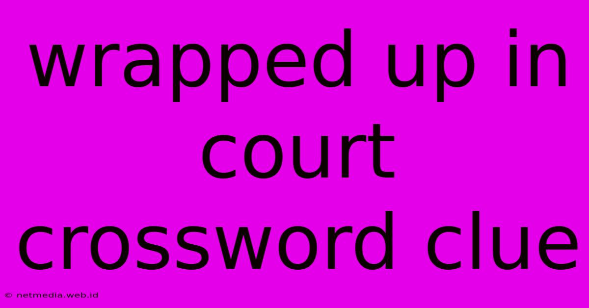 Wrapped Up In Court Crossword Clue