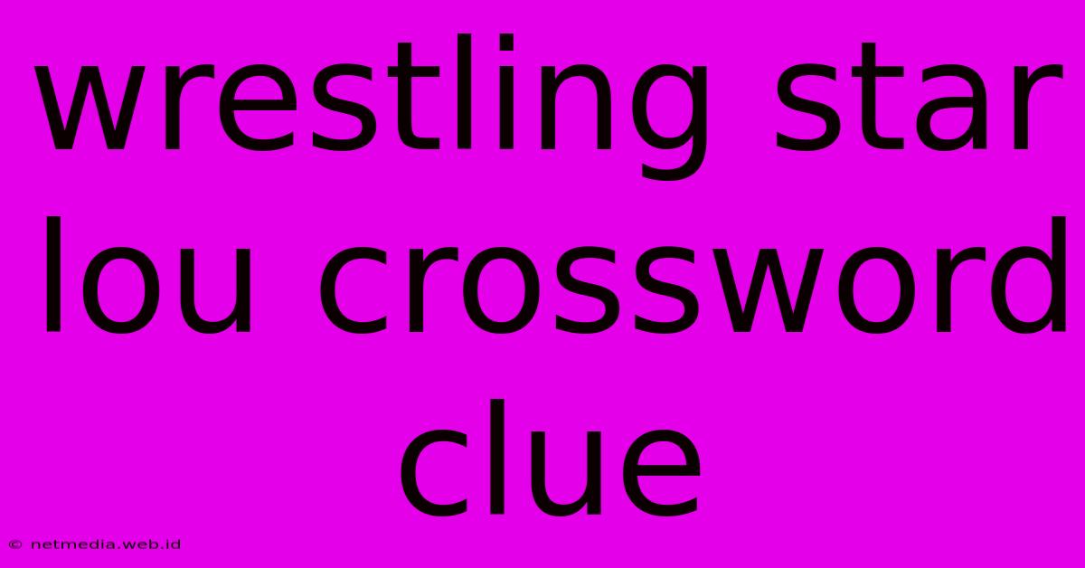 Wrestling Star Lou Crossword Clue